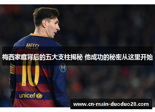 梅西家庭背后的五大支柱揭秘 他成功的秘密从这里开始 梅西家庭背后的五大支柱揭秘 他成功的秘密从这里开始