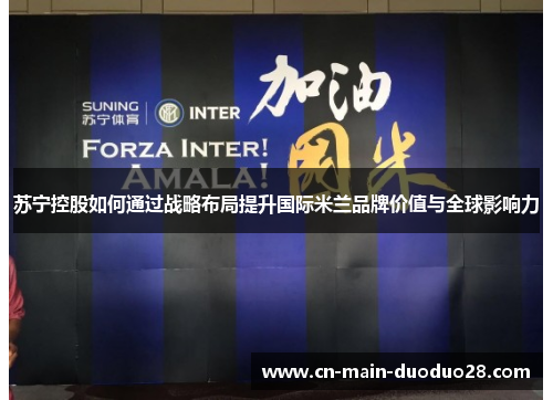 苏宁控股如何通过战略布局提升国际米兰品牌价值与全球影响力 苏宁控股如何通过战略布局提升国际米兰品牌价值与全球影响力