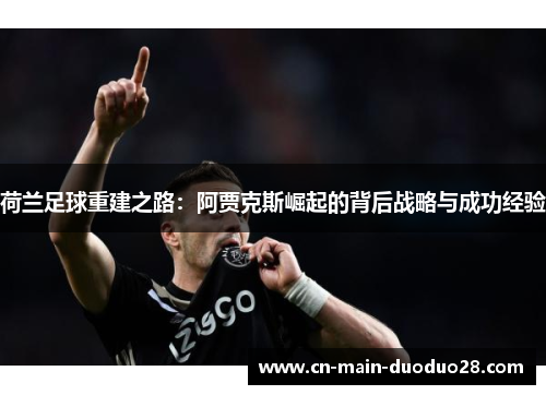 荷兰足球重建之路：阿贾克斯崛起的背后战略与成功经验