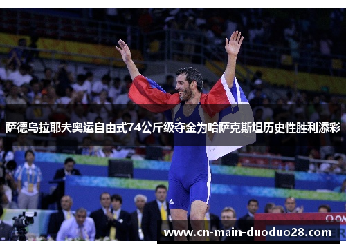 萨德乌拉耶夫奥运自由式74公斤级夺金为哈萨克斯坦历史性胜利添彩