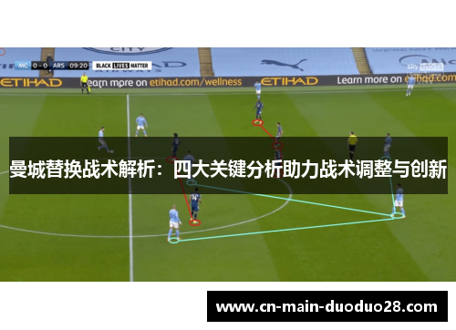 曼城替换战术解析:四大关键分析助力战术调整与创新 曼城替换战术解析:四大关键分析助力战术调整与创新