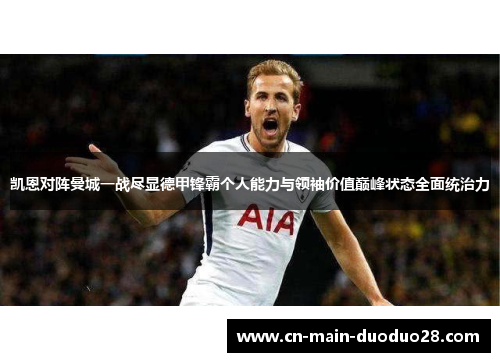 凯恩对阵曼城一战尽显德甲锋霸个人能力与领袖价值巅峰状态全面统治力 凯恩对阵曼城一战尽显德甲锋霸个人能力与领袖价值巅峰状态全面统治力