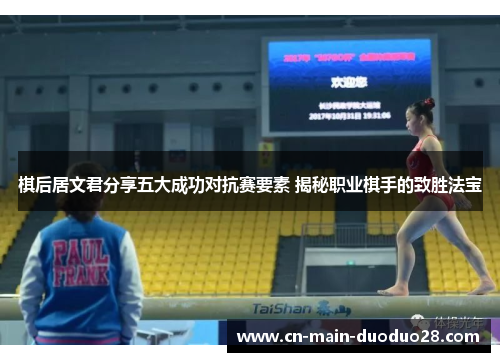 棋后居文君分享五大成功对抗赛要素 揭秘职业棋手的致胜法宝 棋后居文君分享五大成功对抗赛要素 揭秘职业棋手的致胜法宝