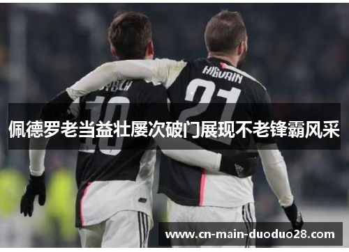 佩德罗老当益壮屡次破门展现不老锋霸风采