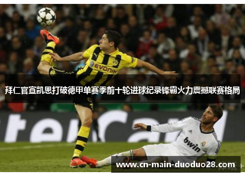拜仁官宣凯恩打破德甲单赛季前十轮进球纪录锋霸火力震撼联赛格局 拜仁官宣凯恩打破德甲单赛季前十轮进球纪录锋霸火力震撼联赛格局