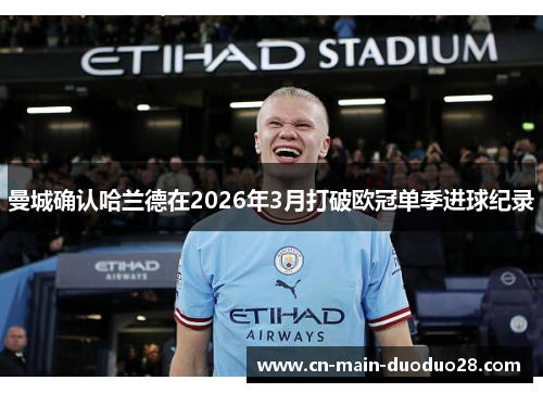 曼城确认哈兰德在2026年3月打破欧冠单季进球纪录 曼城确认哈兰德在2026年3月打破欧冠单季进球纪录