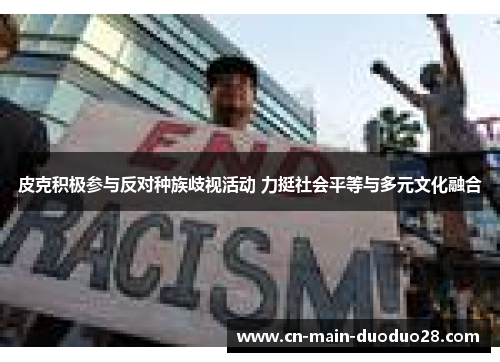 皮克积极参与反对种族歧视活动 力挺社会平等与多元文化融合