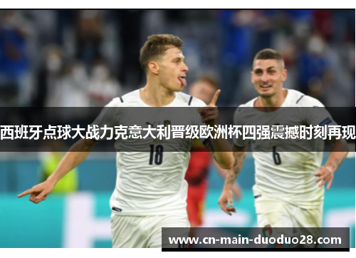 西班牙点球大战力克意大利晋级欧洲杯四强震撼时刻再现 西班牙点球大战力克意大利晋级欧洲杯四强震撼时刻再现